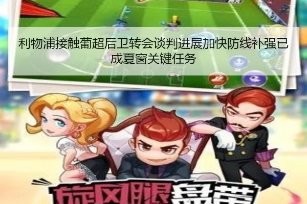 利物浦接触葡超后卫转会谈判进展加快防线补强已成夏窗关键任务