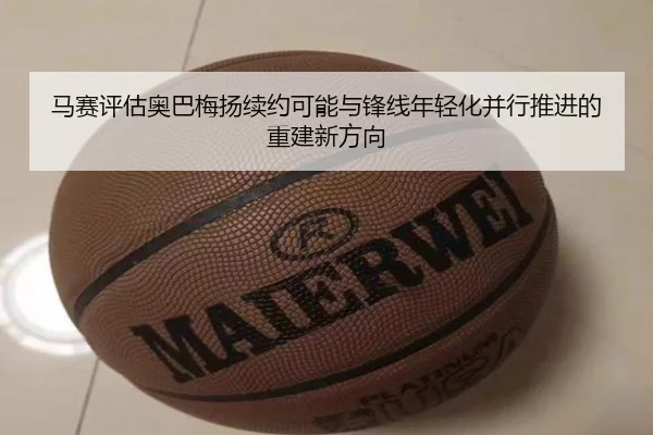 马赛评估奥巴梅扬续约可能与锋线年轻化并行推进的重建新方向