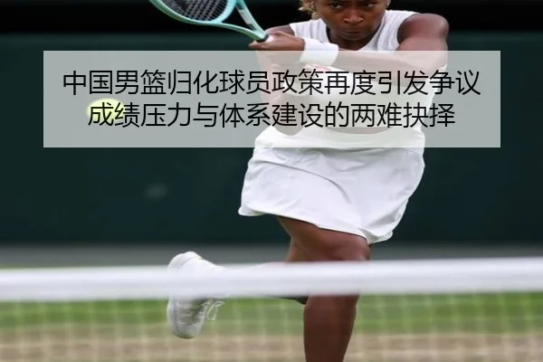 中国男篮归化球员政策再度引发争议 成绩压力与体系建设的两难抉择