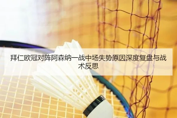 拜仁欧冠对阵阿森纳一战中场失势原因深度复盘与战术反思